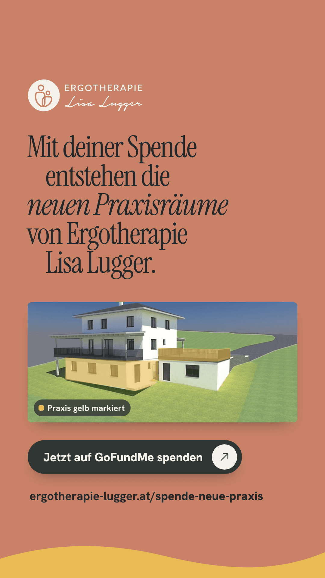 Kampagnenbild im Story Format auf terrakotta Grund: Mit deiner Spende entstehen die neuen Praxisräume von Ergotherapie Lisa Lugger. Dazu eine Visualisierung des neuen Hauses, Praxis gelb markiert, mit Spendenbutton und der Adresse ergotherapie-lugger.at/spende-neue-praxis.
