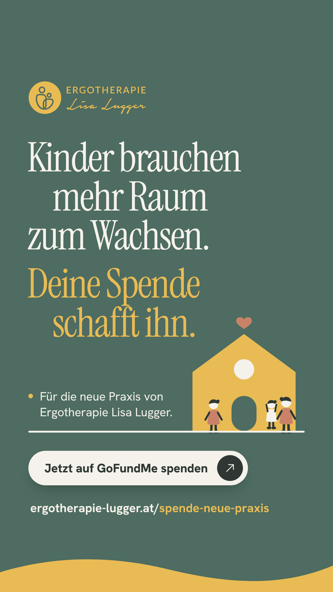 Kampagnenbild im Story Format: Kinder brauchen mehr Raum zum Wachsen. Deine Spende schafft ihn. Für die neue Praxis von Ergotherapie Lisa Lugger. Mit Spendenbutton und der Adresse ergotherapie-lugger.at/spende-neue-praxis.
